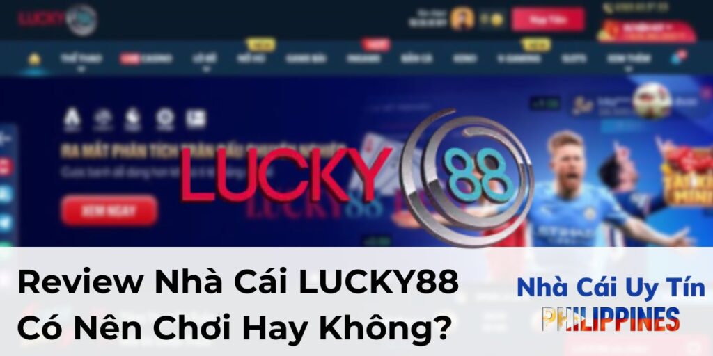 Review Nhà Cái LUCKY88 - Có Đáng Trải Nghiệm Không?