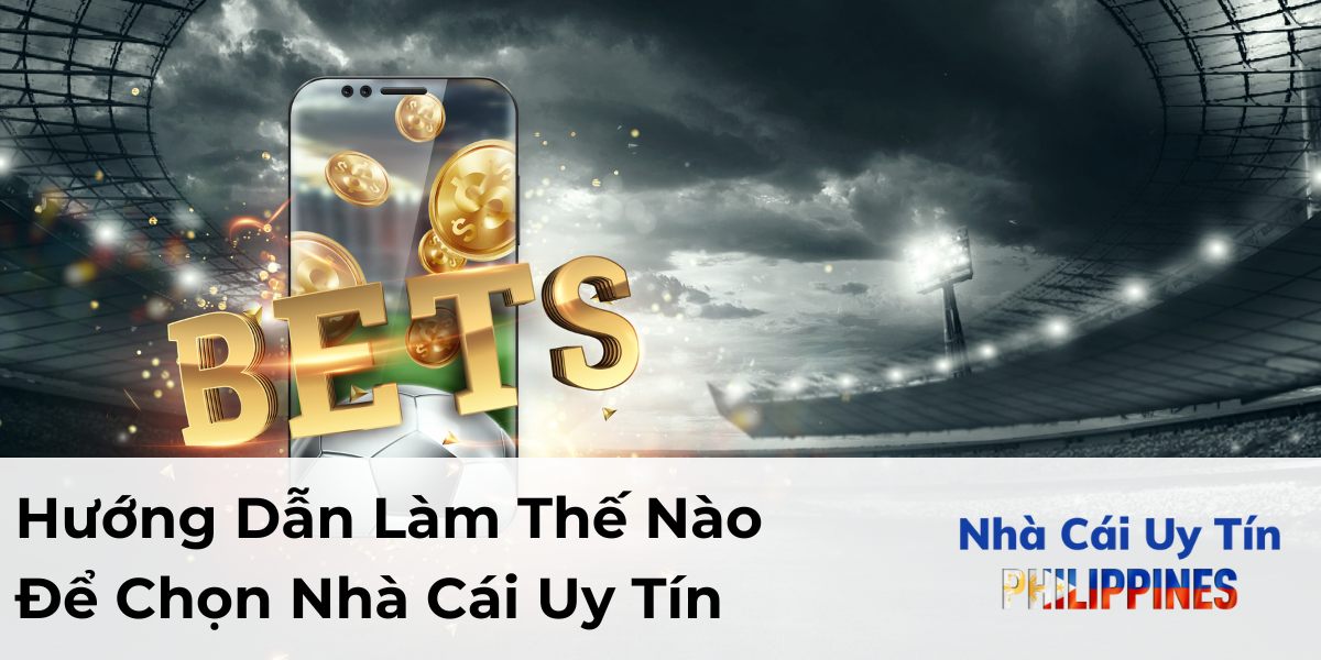 Hướng Dẫn Làm Thế Nào Để Chọn Nhà Cái Uy Tín?